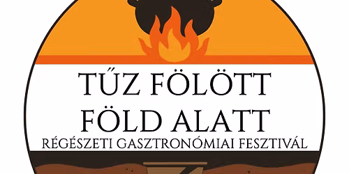 T\u0171z f\u00f6l\u00f6tt, f\u00f6ld alatt - r\u00e9g\u00e9szeti gasztron\u00f3miai fesztiv\u00e1l