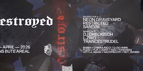 destr\u00f8yed w\/ Restricted, Sant\u00f8s, Neon Graveyard, L.Zwo, Trancestrudel, Dj Dreckisch