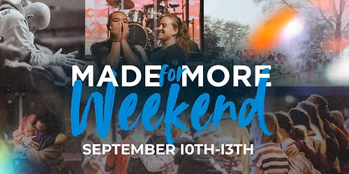 MADE FOR MORE WEEKEND
