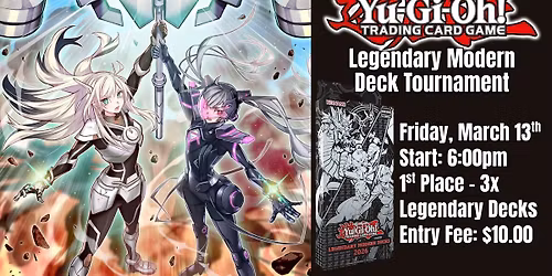 Yugioh: Legendary Modern Deck Tournament - 1st Place Wins 3x Decks! Friday, March 13th
