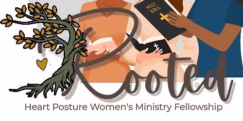 "Rooted" Fellowship - Heart Posture Women's Ministry 