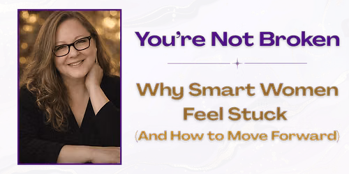 You're Not Broken: Why Smart Women Feel Stuck (And How to Move Forward)