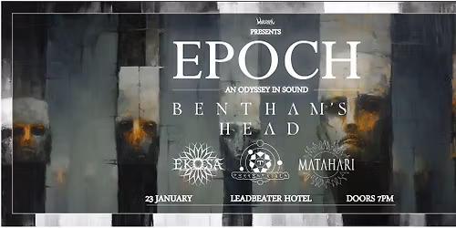 EPOCH: AN ODYSSEY IN SOUND - Bentham\u2019s Head | Ekosa | Terrestrials | Matahari | Leadbeater Hotel