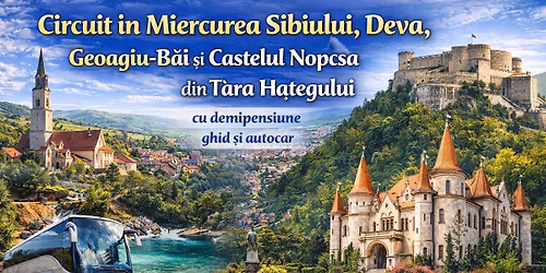 Circuit \u00een Miercurea Sibiului, Deva, Geoagiu-B\u0103i \u0219i Castelul Nopcsa din \u021aara Ha\u021begului cu demipensiu
