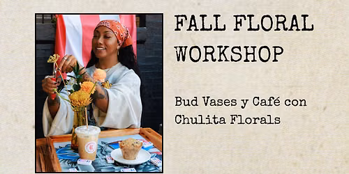 Fall Floral Workshop: Bud Vases y Caf\u00e9 con Chulita Florals