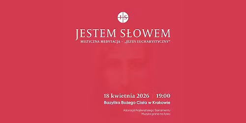 Jestem S\u0142owem - Muzyczna Medytacja \u201eJezus Eucharystyczny\u201d - Bazylika Bo\u017cego Cia\u0142a w Krakowie