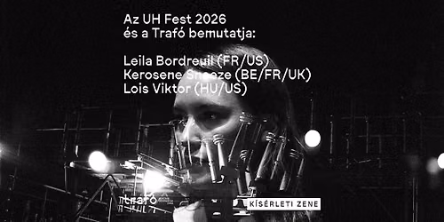 Az UH Fest \u00e9s a Traf\u00f3 bemutatja: Leila Bordreuil - Kerosene Sneeze - Lois Viktor
