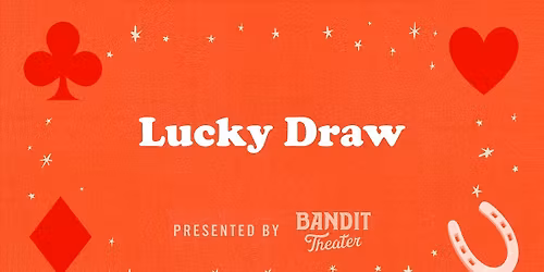 Bandit Theater Presents: Lucky Draw