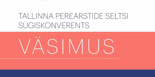 Tallinna Perearstide Seltsi s\u00fcgiskonverents "Kuidas m\u00f5ista v\u00e4simust?"