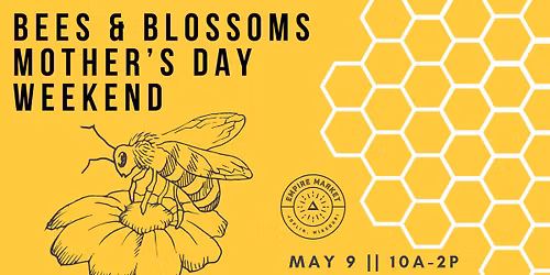 Bees & Blossoms Mother's Day Weekend