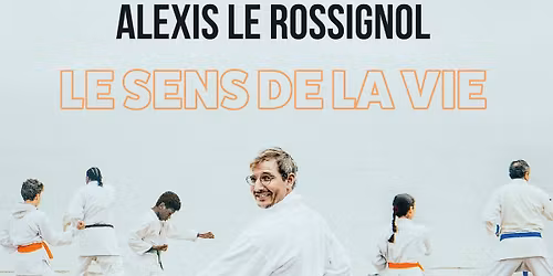 COMPLET: ALEXIS LE ROSSIGNOL - Le Sens de la Vie - S\u00e9ance 20h30