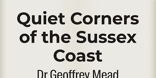 The Ovingdean Talks; Quiet Corners of the Sussex Coast - Dr Geoffrey Mead