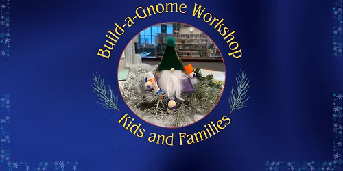 Build-a-Gnome Workshop (Kids and Families)