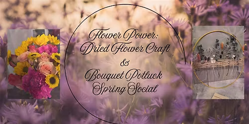 Flower Power: Dried Flower Craft & Bouquet Potluck Spring Social