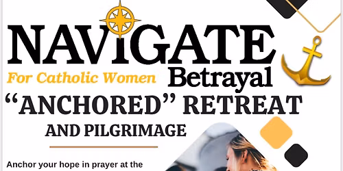 Navigate Betrayal "Anchored" Retreat and Pilgrimage for Catholic Women Hurt by Infidelity