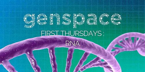 First Thursdays at Genspace: RNA