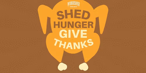 SHED HUNGER, GIVE THANKS! \ud83e\udd83