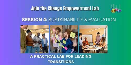 Change Empowerment Lab: Session 4 \u2014 Sustainability & Evaluation