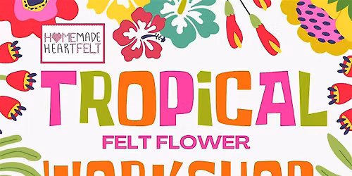 Tropical Felt Flower Workshop