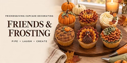 Friends & Frosting: Friendsgiving Cupcake Decorating