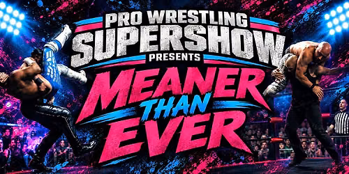 Pro Wrestling Supershow presents MEANER THAN EVER!