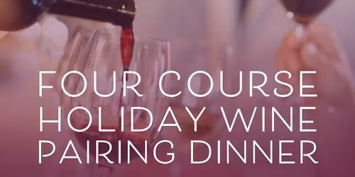 Holiday Wine Pairing Four Course Dinner