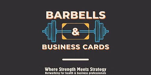 Barbells & Business Cards - Health & Business Networking Event