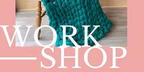 Arm knitting Blanket Workshop