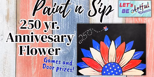 Paint n Sip- 250 Yr. Anniversary Flower
