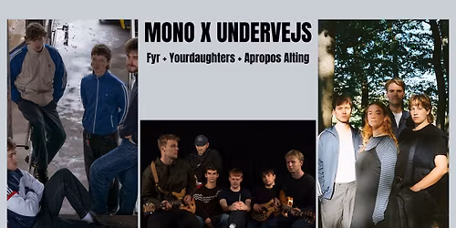 MONO x UNDERVEJS pr\u00e6senterer: Fyr + Yourdaughters + Apropos Alting \/\/ Radar