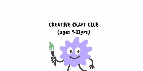 NEW - CREATIVE CRAFT CLUB (Ages 9-12yrs)