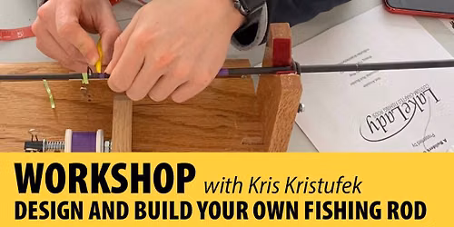 Workshop: Design and Build Your Own Fishing Rod with Kris Kristufek of LakeLady Rods