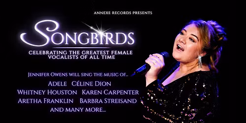 Jennifer Owens presents Songbirds \u2013 Celebrating the Greatest Female Vocalists of All Time