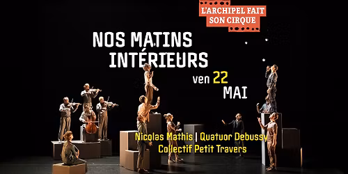 NOS MATINS INT\u00c9RIEURS - Jonglage & Musique - ven 22 mai - L'Archipel Fait Son Cirque - Perpignan