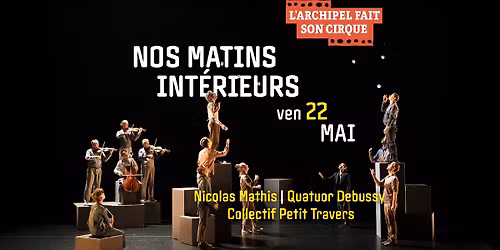 NOS MATINS INT\u00c9RIEURS - Jonglage & Musique - ven 22 mai - L'Archipel Fait Son Cirque - Perpignan