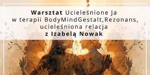 Warsztat: Uciele\u015bnione Ja w terapii BodyMindGestalt Rezonans, uciele\u015bniona relacja z Izabel\u0105 Nowak