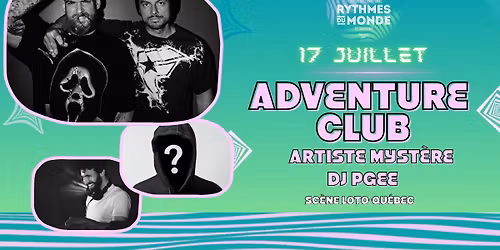 17 Juillet : Adventure Club - Artiste Myst\u00e8re - DJ Pgee