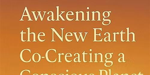 Awakening the New Earth Co-Creating a Conscious Planet
