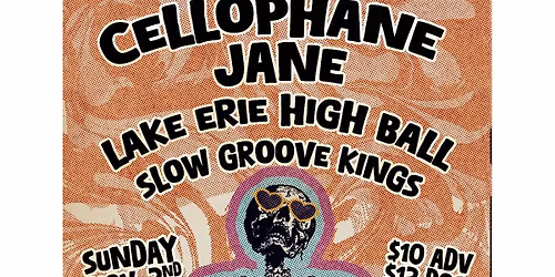 CELLOPHANE JANE \/ LAKE ERIE HIGH BALL \/ SLOW GROOVE KINGS