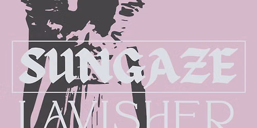 Sungaze + Lavisher w\/ Vyva Melinkolya + Blinder at Bottlerocket Social Hall