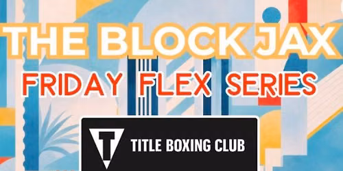The Block Jax FRIDAY FLEX Series Presents: TITLE Boxing Club Jacksonville