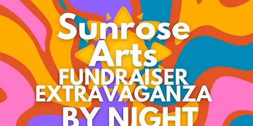 Sunrose Arts Fundraiser Extravaganza: By Night