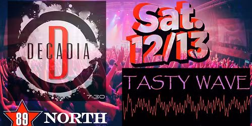 DECADIA & TASTY WAVE AT 89 NORTH! SAT. DEC. 13TH!!
