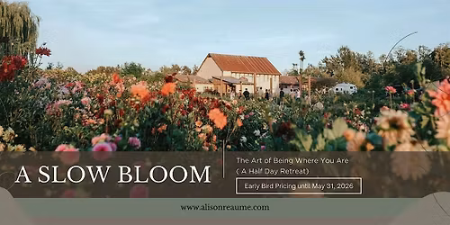 A Slow Bloom: The Art of Being Where You Are (A Half Day Retreat)