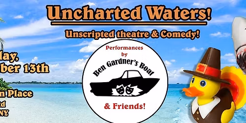 Uncharted Waters! Unscripted Theatre & Comedy!