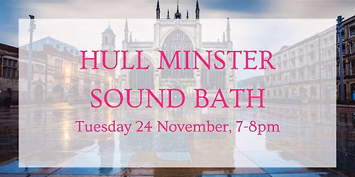 Sound Bath at Hull Minster - November