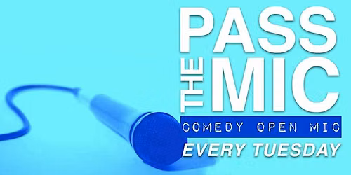 PASS THE MIC: Tuesday Open Mic Comedy