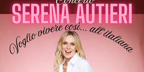 SERENA AUTIERI IN CONCERTO \u2013 Voglio vivere cos\u00ec\u2026 all\u2019ITALIANA!