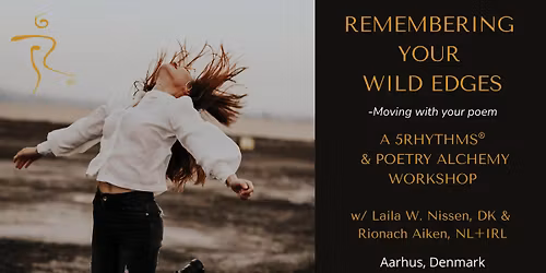 REMEMBERING YOUR WILD EDGES - moving with your poem. A 5RHYTHMS\u00ae & Poetry Alchemy Workshop