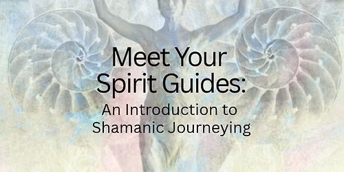 Meet Your Spirit Guides: An Introduction to Shamanic Journeying